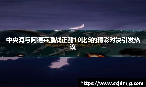 中央海与阿德莱激战正酣10比6的精彩对决引发热议